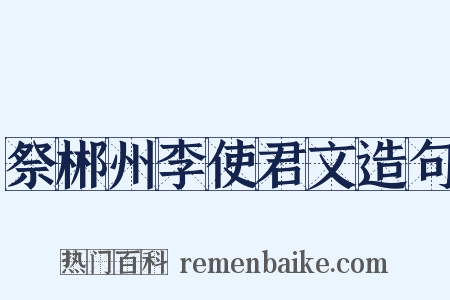 祭郴州李使君文造句是什么意思的图片